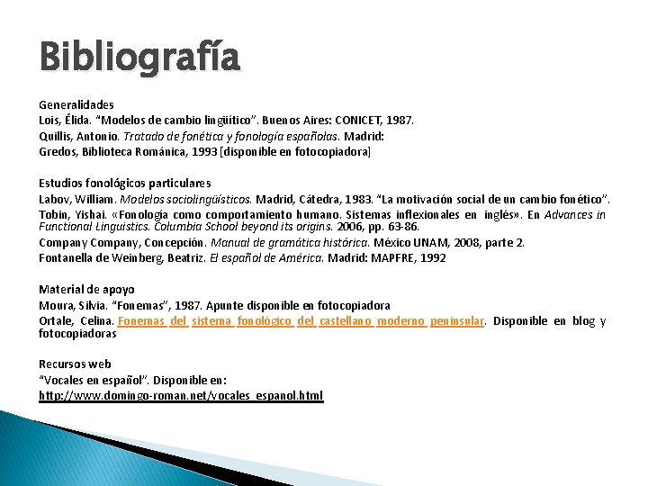 Bibliografía Generalidades Lois, Élida. “Modelos de cambio lingüítico”. Buenos Aires: CONICET, 1987. Quillis, Antonio.