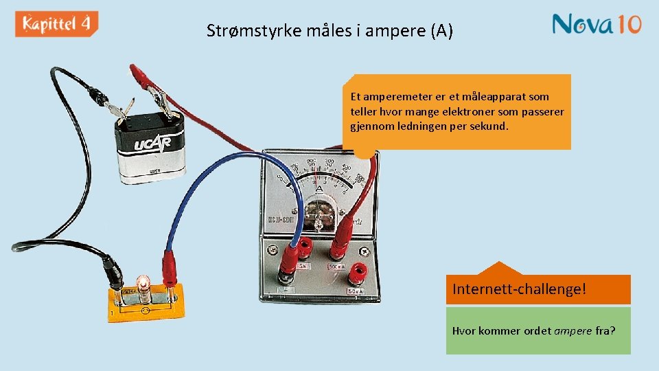 Strømstyrke måles i ampere (A) Et amperemeter er et måleapparat som teller hvor mange