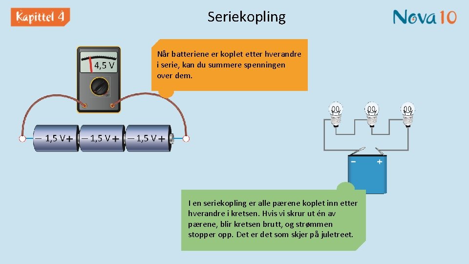 Seriekopling Når batteriene er koplet etter hverandre i serie, kan du summere spenningen over