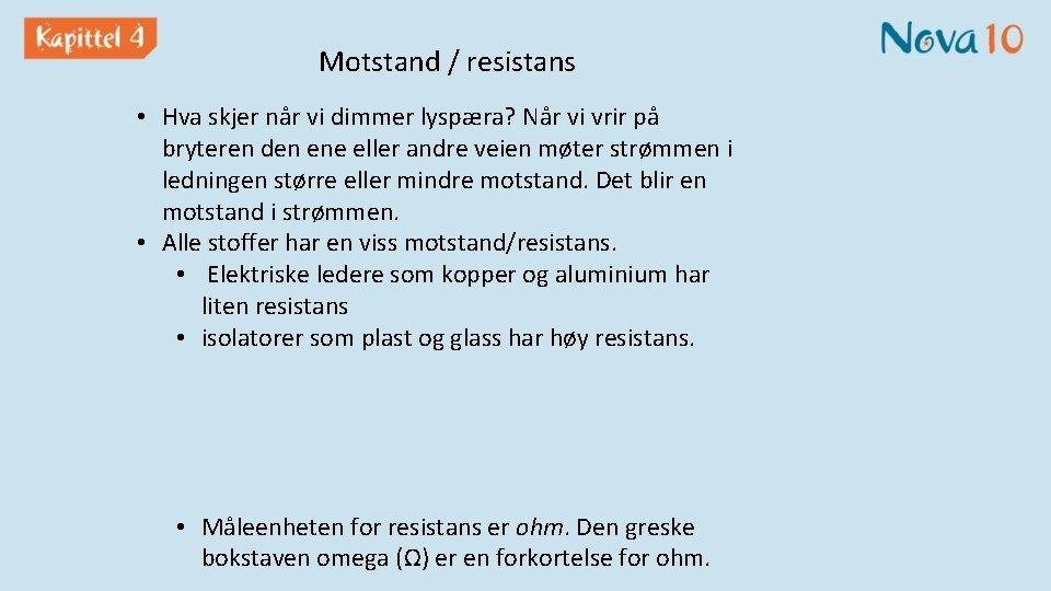 Motstand / resistans • Hva skjer når vi dimmer lyspæra? Når vi vrir på