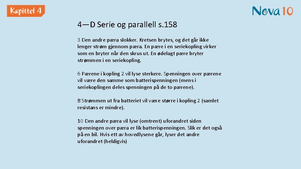 4—D Serie og parallell s. 158 3 Den andre pæra slokker. Kretsen brytes, og