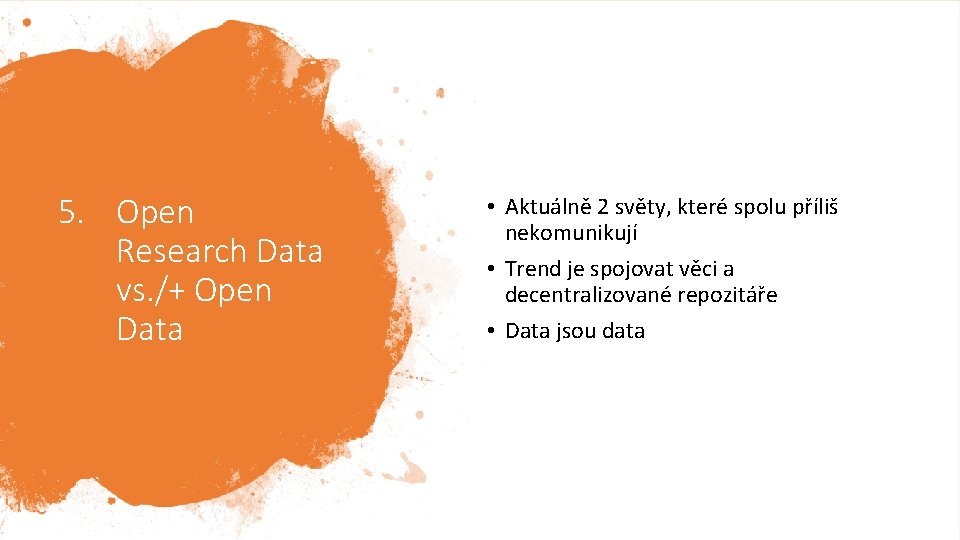 5. Open Research Data vs. /+ Open Data • Aktuálně 2 světy, které spolu