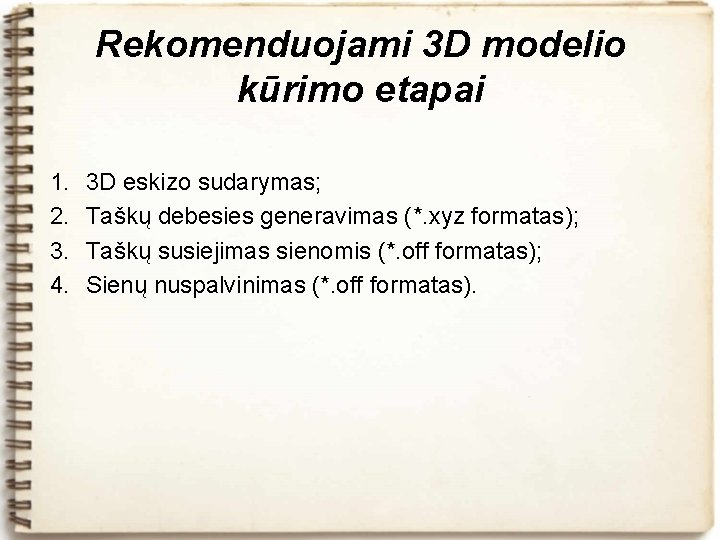 Rekomenduojami 3 D modelio kūrimo etapai 1. 2. 3. 4. 3 D eskizo sudarymas;