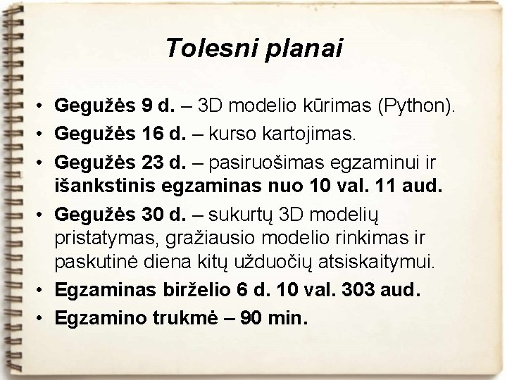 Tolesni planai • Gegužės 9 d. – 3 D modelio kūrimas (Python). • Gegužės