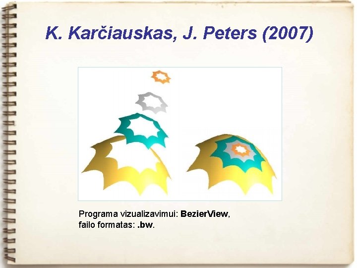 K. Karčiauskas, J. Peters (2007) Programa vizualizavimui: Bezier. View, failo formatas: . bw. 