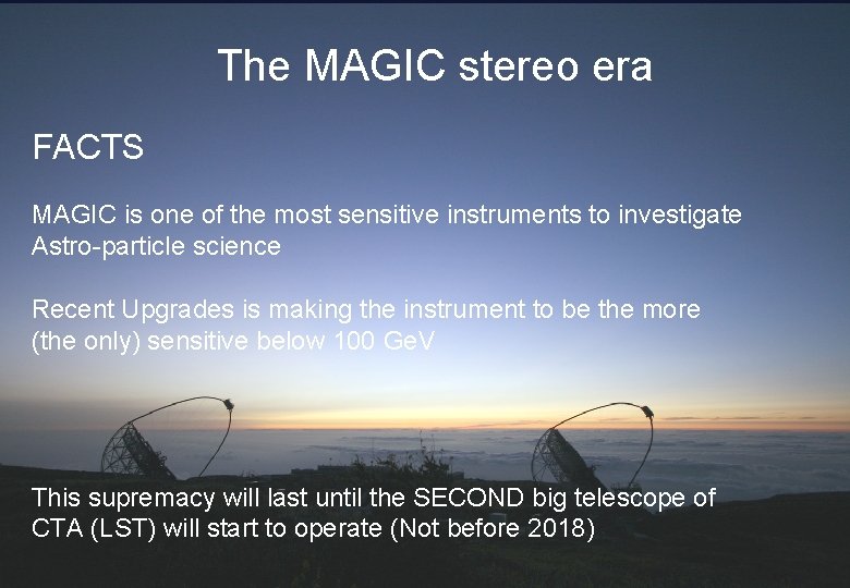 Stereo ! The MAGIC stereo era FACTS MAGIC is one of the most sensitive