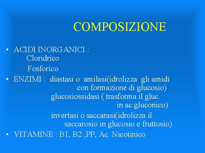COMPOSIZIONE • ACIDI INORGANICI : Cloridrico Fosforico • ENZIMI : diastasi o amilasi(idrolizza gli