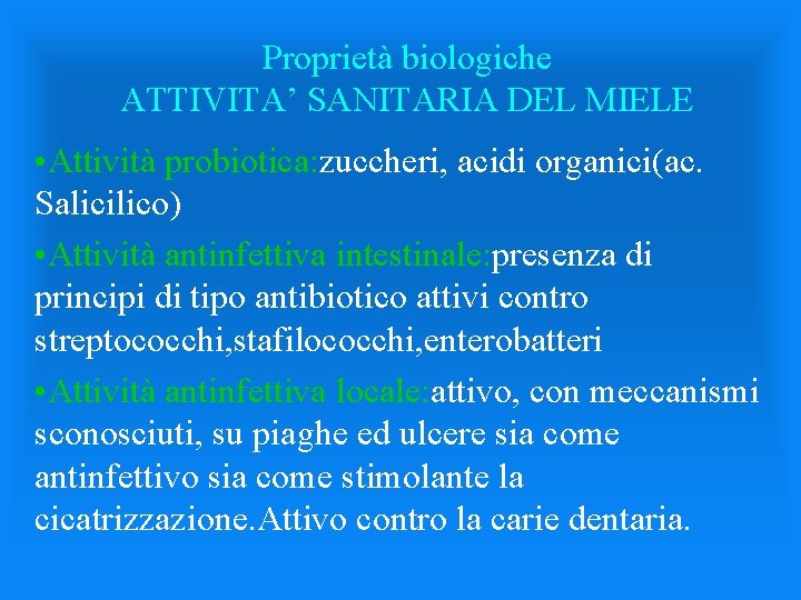 Proprietà biologiche ATTIVITA’ SANITARIA DEL MIELE • Attività probiotica: zuccheri, acidi organici(ac. Salicilico) •