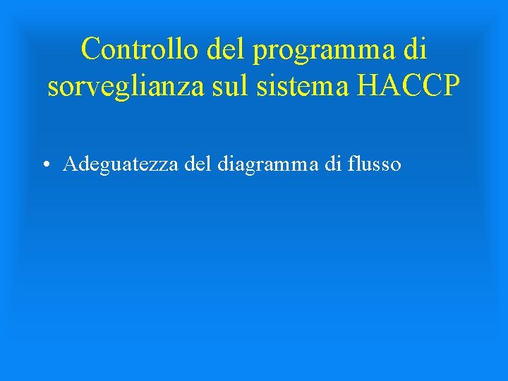 Controllo del programma di sorveglianza sul sistema HACCP • Adeguatezza del diagramma di flusso