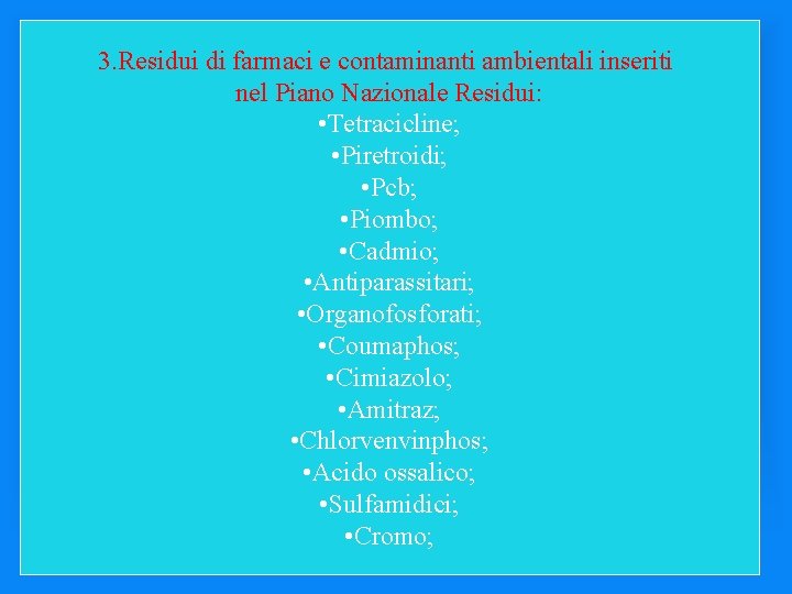 3. Residui di farmaci e contaminanti ambientali inseriti nel Piano Nazionale Residui: • Tetracicline;