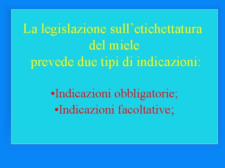 La legislazione sull’etichettatura del miele prevede due tipi di indicazioni: • Indicazioni obbligatorie; •