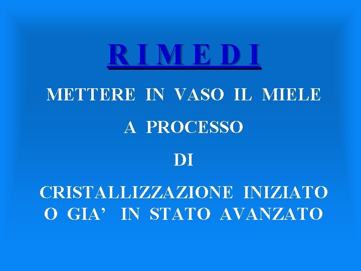 RIMEDI METTERE IN VASO IL MIELE A PROCESSO DI CRISTALLIZZAZIONE INIZIATO O GIA’ IN