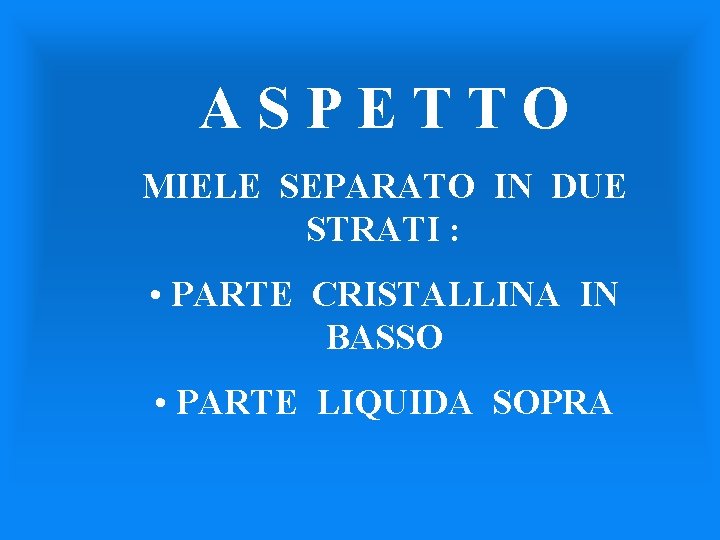 ASPETTO MIELE SEPARATO IN DUE STRATI : • PARTE CRISTALLINA IN BASSO • PARTE