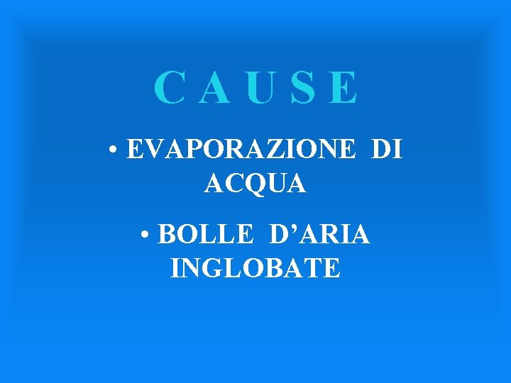 CAUSE • EVAPORAZIONE DI ACQUA • BOLLE D’ARIA INGLOBATE 