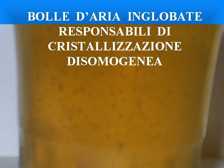 BOLLE D’ARIA INGLOBATE RESPONSABILI DI CRISTALLIZZAZIONE DISOMOGENEA 