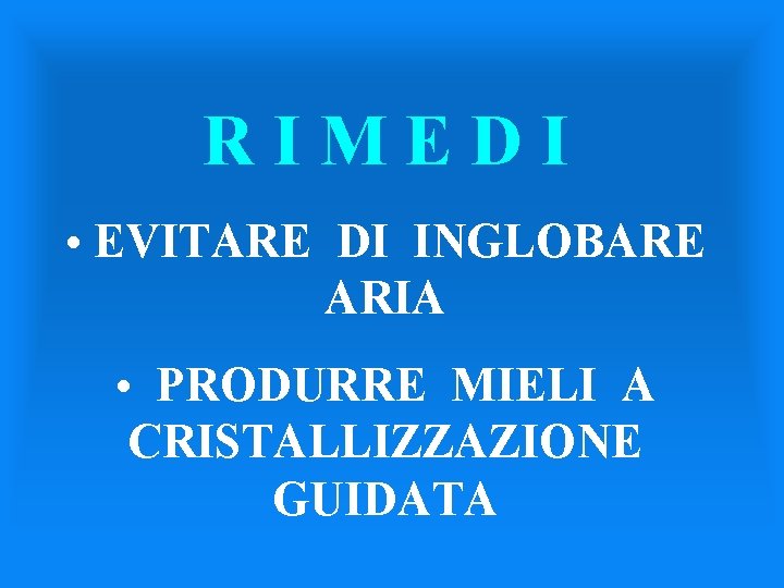 RIMEDI • EVITARE DI INGLOBARE ARIA • PRODURRE MIELI A CRISTALLIZZAZIONE GUIDATA 