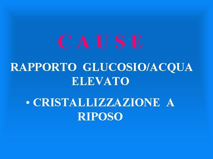 CAUSE RAPPORTO GLUCOSIO/ACQUA ELEVATO • CRISTALLIZZAZIONE A RIPOSO 