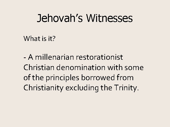 Jehovah’s Witnesses What is it? - A millenarian restorationist Christian denomination with some of