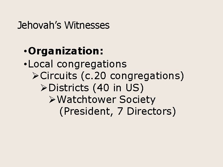 Jehovah’s Witnesses • Organization: • Local congregations ØCircuits (c. 20 congregations) ØDistricts (40 in