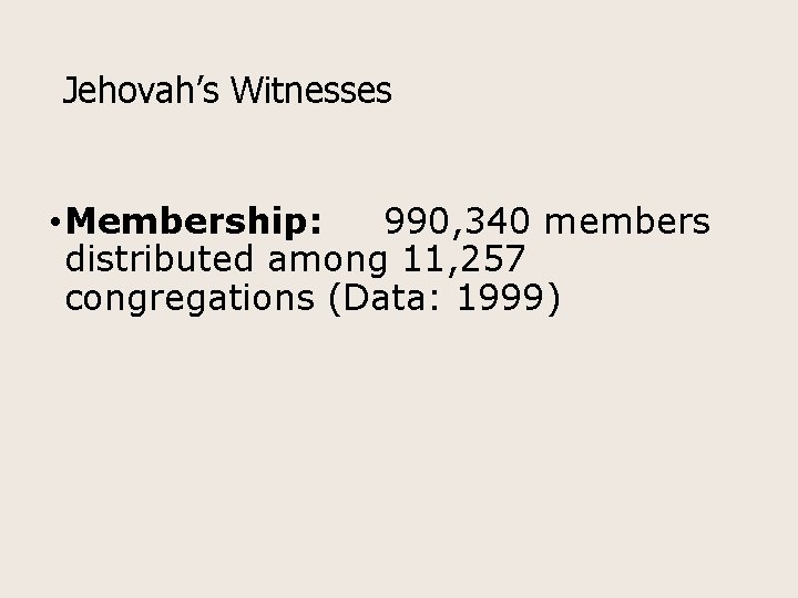 Jehovah’s Witnesses • Membership: 990, 340 members distributed among 11, 257 congregations (Data: 1999)