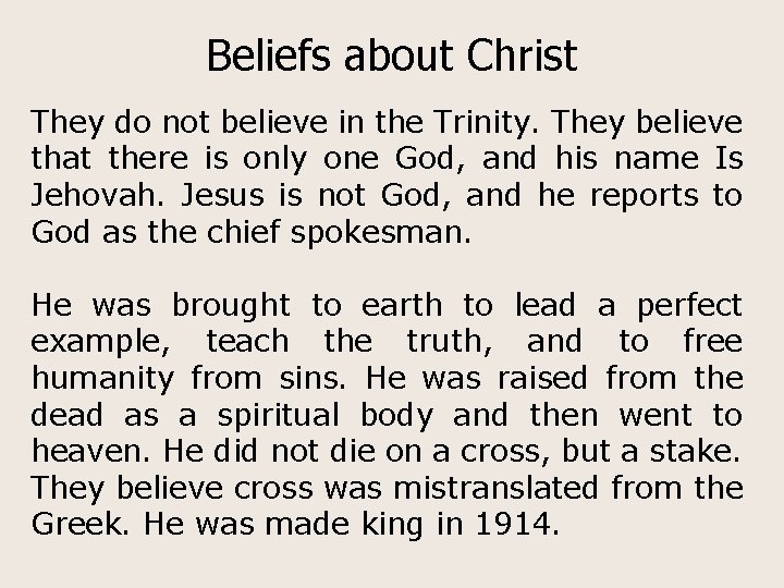 Beliefs about Christ They do not believe in the Trinity. They believe that there