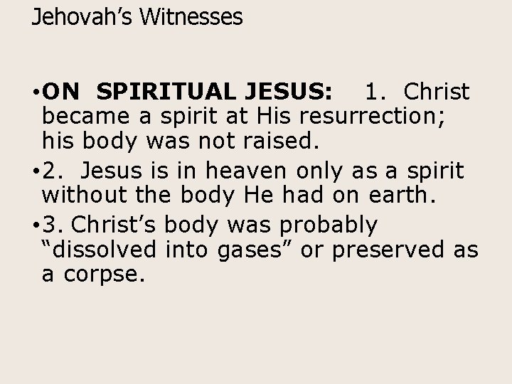Jehovah’s Witnesses • ON SPIRITUAL JESUS: 1. Christ became a spirit at His resurrection;