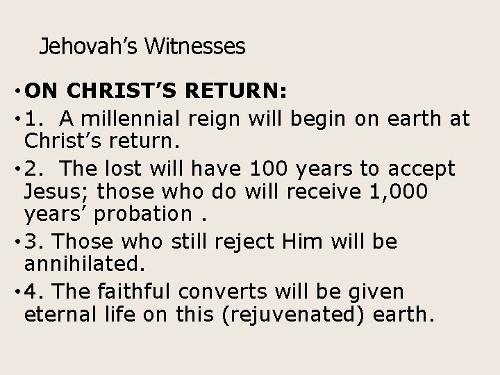 Jehovah’s Witnesses • ON CHRIST’S RETURN: • 1. A millennial reign will begin on