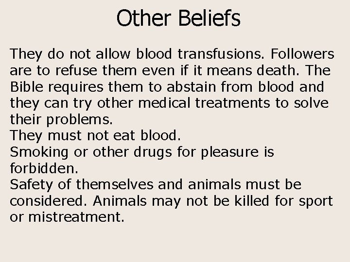 Other Beliefs They do not allow blood transfusions. Followers are to refuse them even