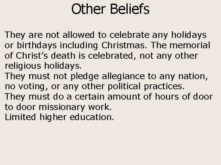 Other Beliefs They are not allowed to celebrate any holidays or birthdays including Christmas.