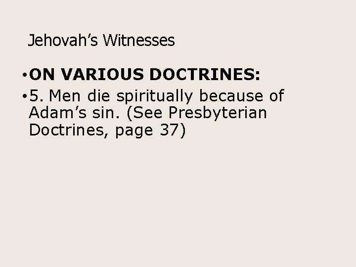 Jehovah’s Witnesses • ON VARIOUS DOCTRINES: • 5. Men die spiritually because of Adam’s