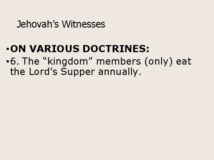 Jehovah’s Witnesses • ON VARIOUS DOCTRINES: • 6. The “kingdom” members (only) eat the