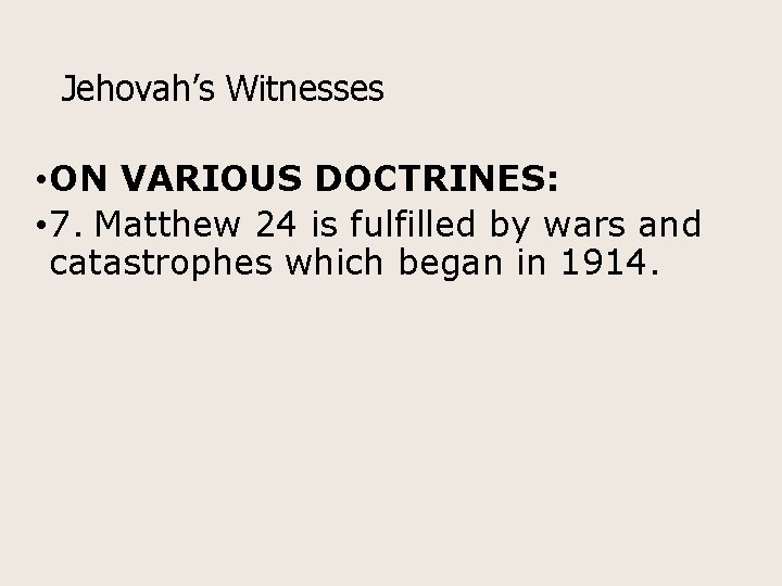 Jehovah’s Witnesses • ON VARIOUS DOCTRINES: • 7. Matthew 24 is fulfilled by wars