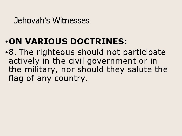 Jehovah’s Witnesses • ON VARIOUS DOCTRINES: • 8. The righteous should not participate actively