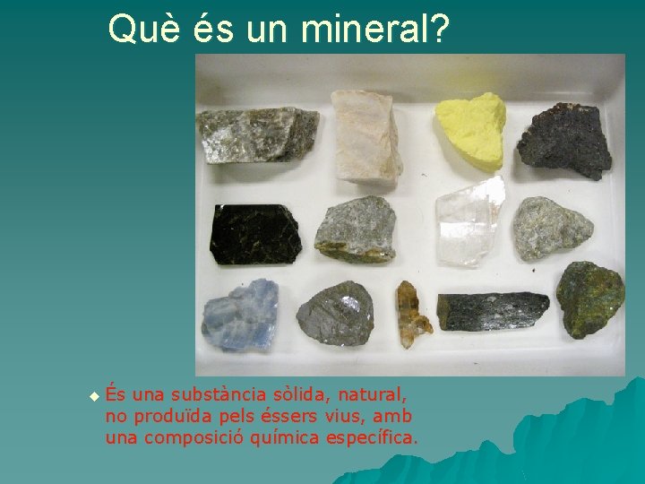 Què és un mineral? u És una substància sòlida, natural, no produïda pels éssers