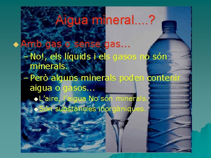 Aigua mineral. . ? u Amb gas o sense gas. . . – No!,