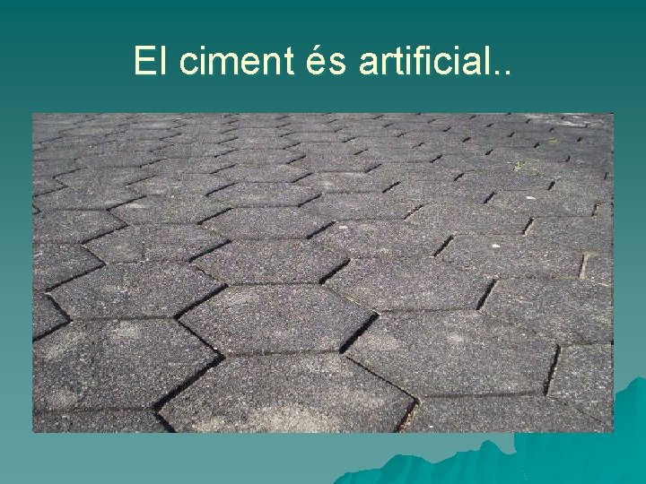 El ciment és artificial. . 