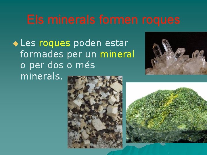 Els minerals formen roques u Les roques poden estar formades per un mineral o