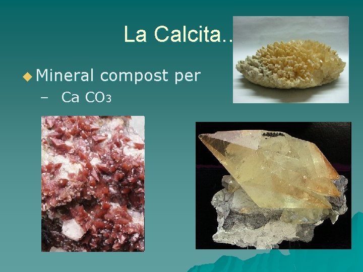 La Calcita. . . u Mineral compost per – Ca CO 3 