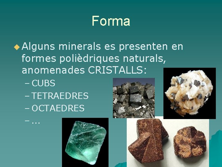 Forma u Alguns minerals es presenten en formes polièdriques naturals, anomenades CRISTALLS: – CUBS