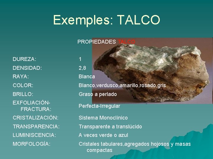 Exemples: TALCO PROPIEDADES TALCO DUREZA: 1 DENSIDAD: 2, 8 RAYA: Blanca COLOR: Blanco, verdusco,
