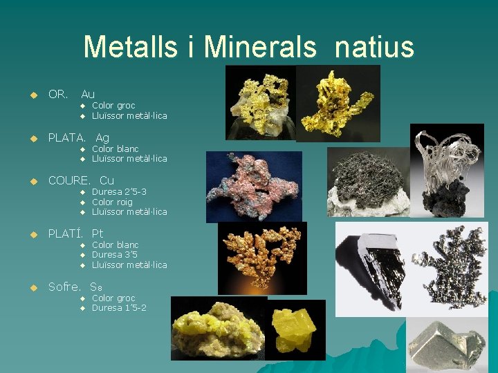 Metalls i Minerals natius u OR. Au u PLATA. Ag u u u Duresa