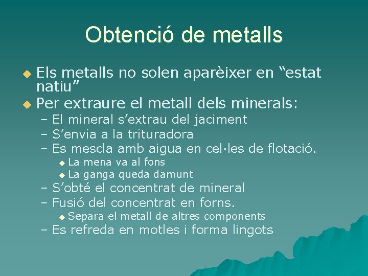 Obtenció de metalls Els metalls no solen aparèixer en “estat natiu” u Per extraure