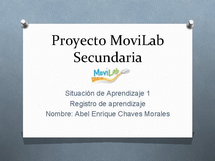 Proyecto Movi. Lab Secundaria Situación de Aprendizaje 1 Registro de aprendizaje Nombre: Abel Enrique