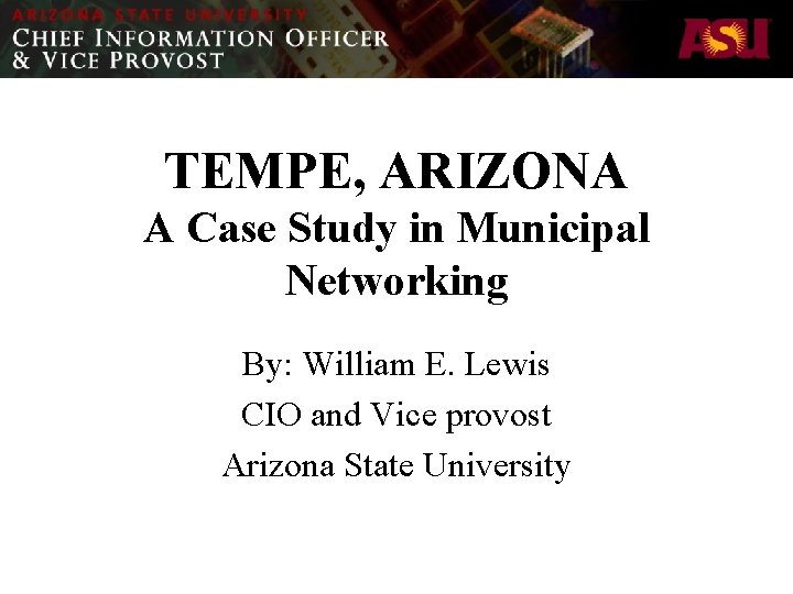 TEMPE, ARIZONA A Case Study in Municipal Networking By: William E. Lewis CIO and