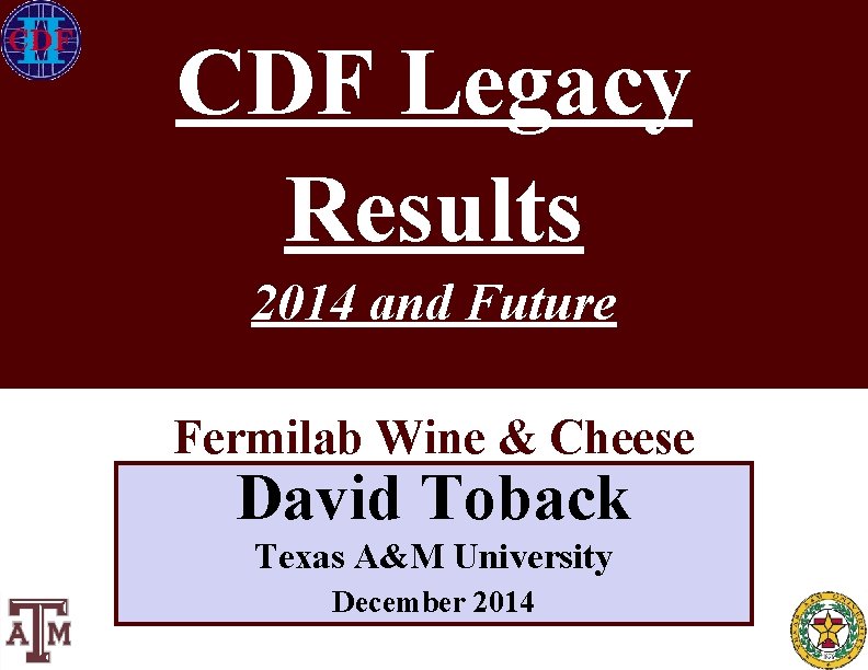 CDF Legacy Results 2014 and Future Fermilab Wine & Cheese David Toback Texas A&M