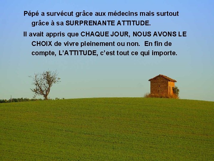 Pépé a survécut grâce aux médecins mais surtout grâce à sa SURPRENANTE ATTITUDE. Il