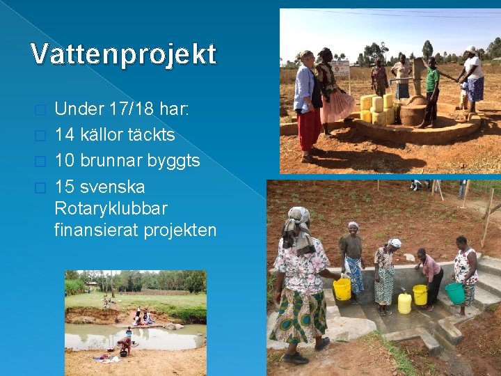 Vattenprojekt Under 17/18 har: � 14 källor täckts � 10 brunnar byggts � 15