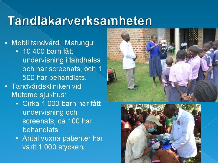 Tandläkarverksamheten • Mobil tandvård i Matungu: • 10 400 barn fått undervisning i tandhälsa