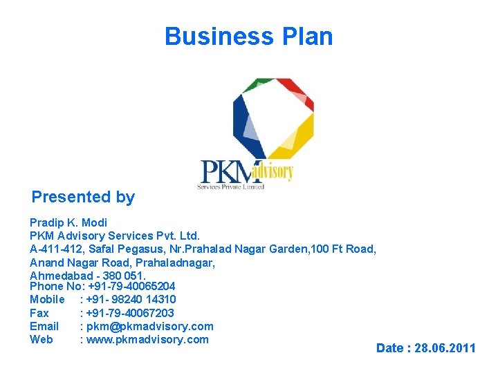 Business Plan Presented by Pradip K. Modi PKM Advisory Services Pvt. Ltd. A-411 -412,