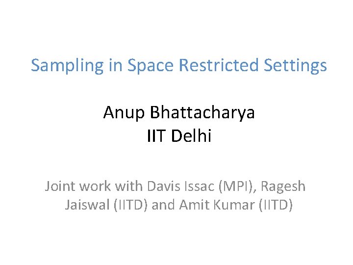 Sampling in Space Restricted Settings Anup Bhattacharya IIT Delhi Joint work with Davis Issac